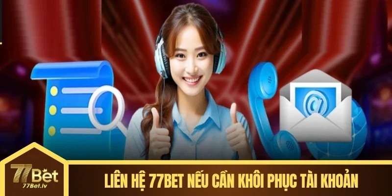 Liên hệ 77BET nếu cần khôi phục tài khoản