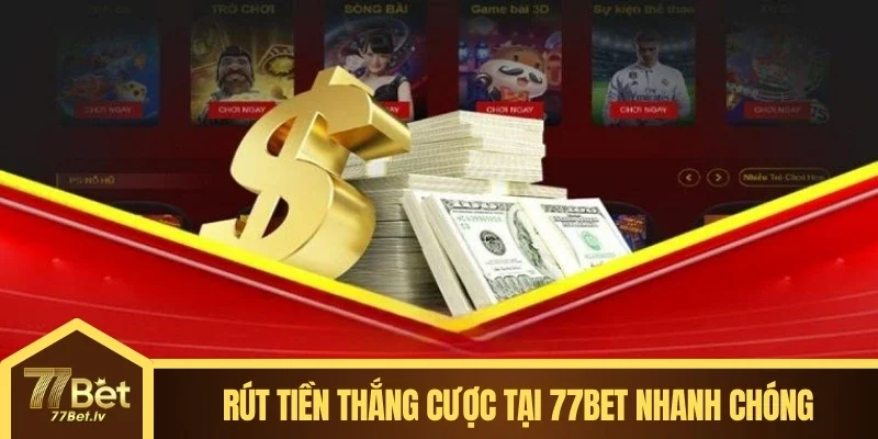 Rút tiền thắng cược tại 77BET nhanh chóng