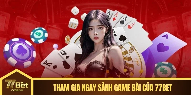 Tham gia ngay sảnh game bài của 77BET