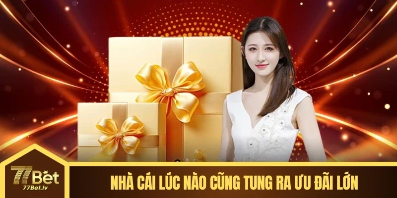 Nhà cái lúc nào cũng tung ra ưu đãi lớn