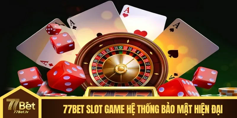 77BET Slot Game hệ thống bảo mật cao & hiện đại