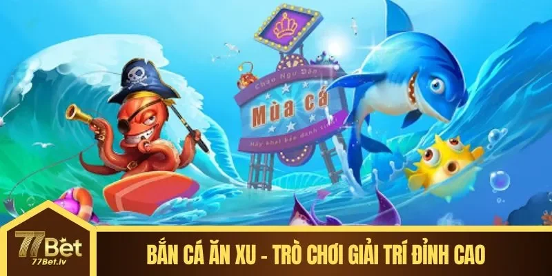 Bắn Cá Ăn Xu - Khám phá trò chơi giải trí trực tuyến đỉnh cao