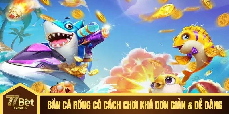 Bắn cá Rồng có cách chơi khá đơn giản & dễ dàng