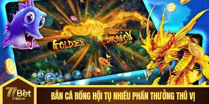 Bắn cá Rồng hội tụ nhiều phần quà, phần thưởng thú vị