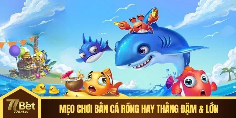 Mẹo chơi bắn cá rồng hay thắng đậm & lớn
