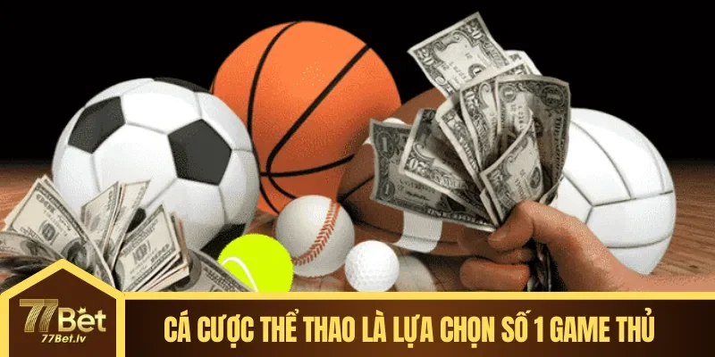 Cá cược thể thao 77BET đang là lựa chọn hàng đầu của game thủ