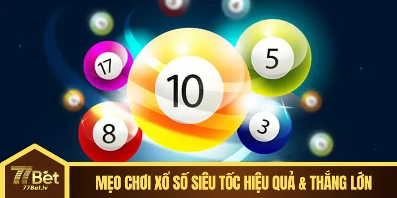 Mẹo chơi xổ số siêu tốc tại 77BET hiệu quả & thắng lớn