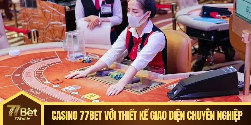 Casino 77BET với thiết kế giao diện chuyên nghiệp và thu hút