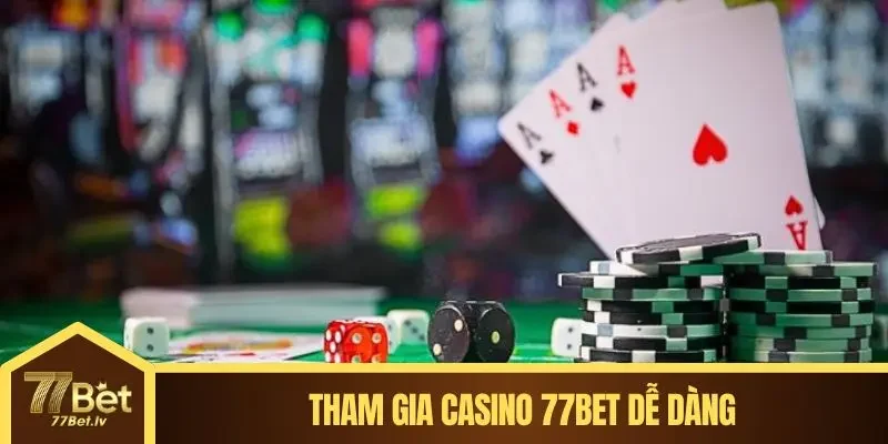Tham gia Casino 77BET dễ dàng