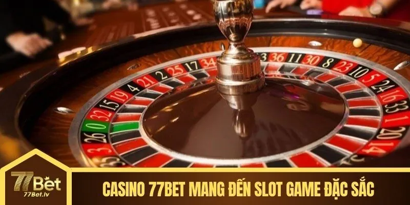 Casino 77BET mang đến trải nghiệm slot game đặc sắc và thú vị