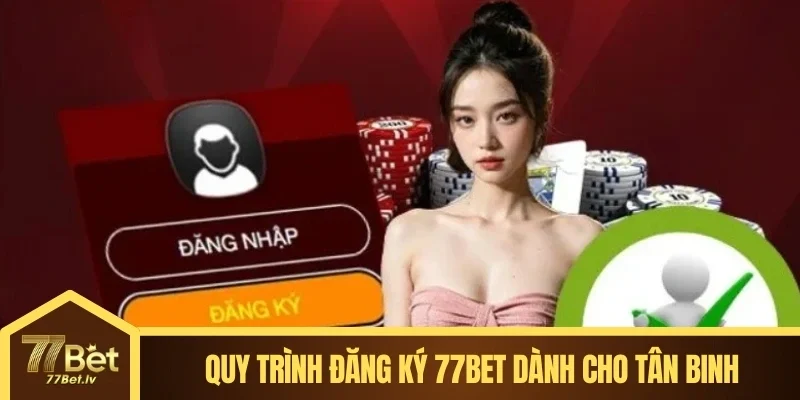 Quy trình đăng ký 77BET dành cho tân binh
