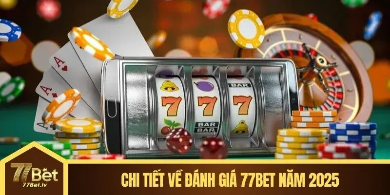 Chi tiết về đánh giá 77BET năm 2025