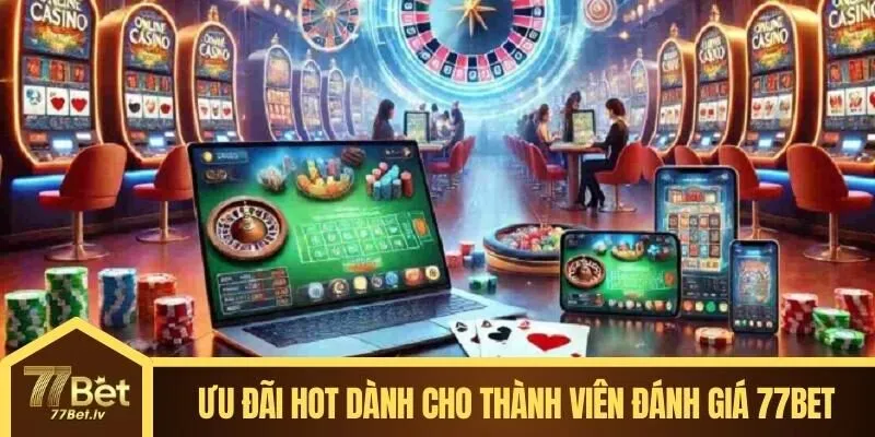 Ưu đãi hot dành cho thành viên đánh giá 77BET