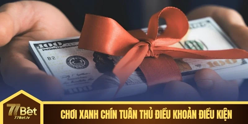 Chơi xanh chín tại 77BET để tuân thủ điều khoản điều kiện