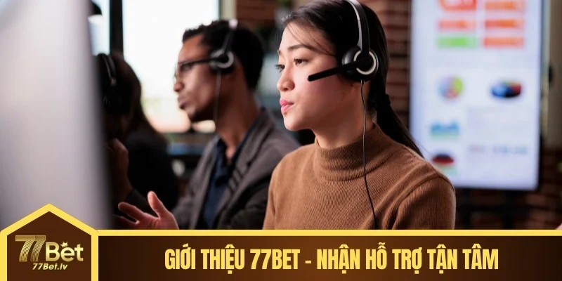Giới thiệu 77BET - Nhận hỗ trợ tận tâm