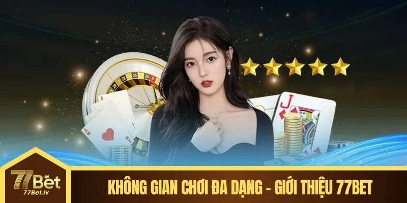 Khám phá không gian chơi đa dạng - Giới thiệu 77BET