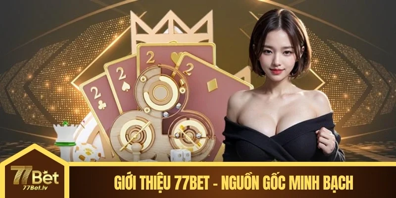 Giới thiệu 77BET - Nguồn gốc minh bạch