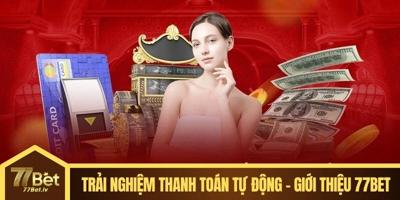 Trải nghiệm thanh toán tự động - Giới thiệu 77BET