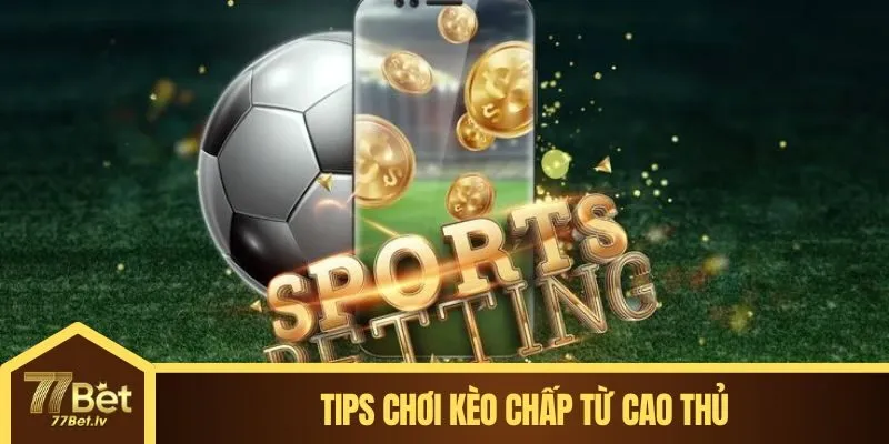 Tips chơi kèo chấp từ cao thủ