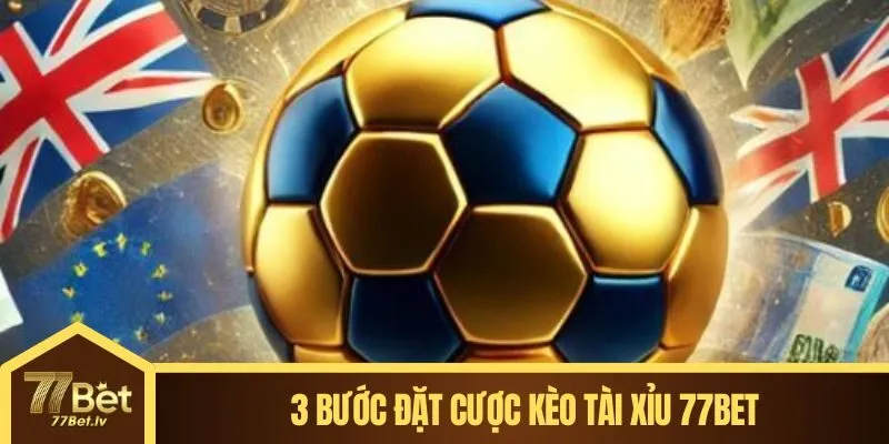 3 bước đặt cược kèo tài xỉu 77BET