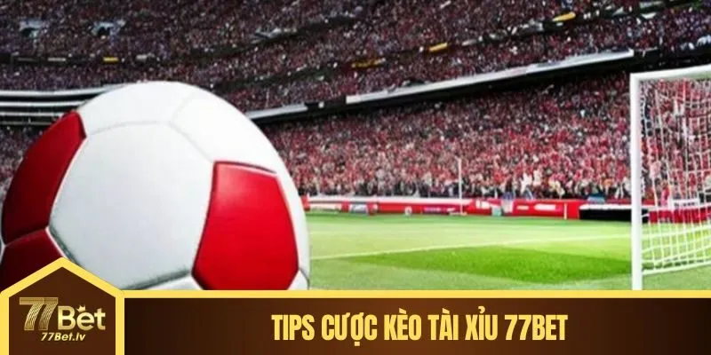 Tips cược kèo tài xỉu 77BET