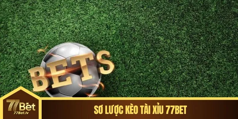 Sơ lược kèo tài xỉu 77BET