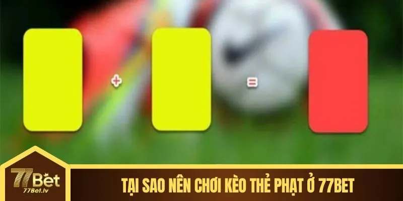Tại sao nên chơi kèo thẻ phạt ở 77BET