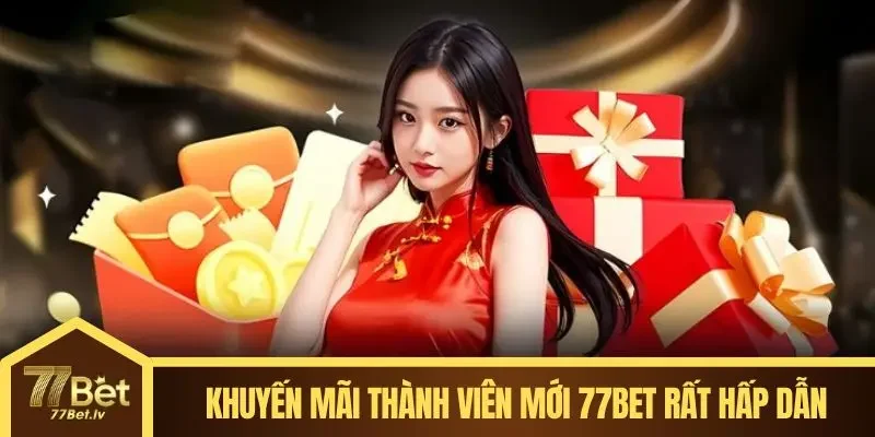 Khuyến mãi thành viên mới 77BET rất hấp dẫn