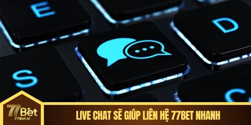 Live chat sẽ giúp liên hệ 77BET nhanh
