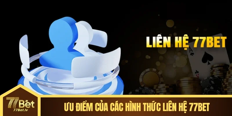 Ưu điểm của các hình thức liên hệ 77BET
