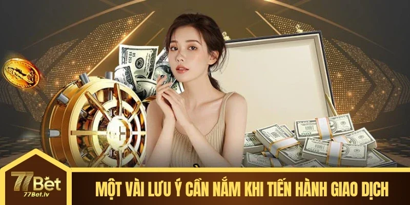 Một vài lưu ý cần nắm khi tiến hành nạp tiền 77BET