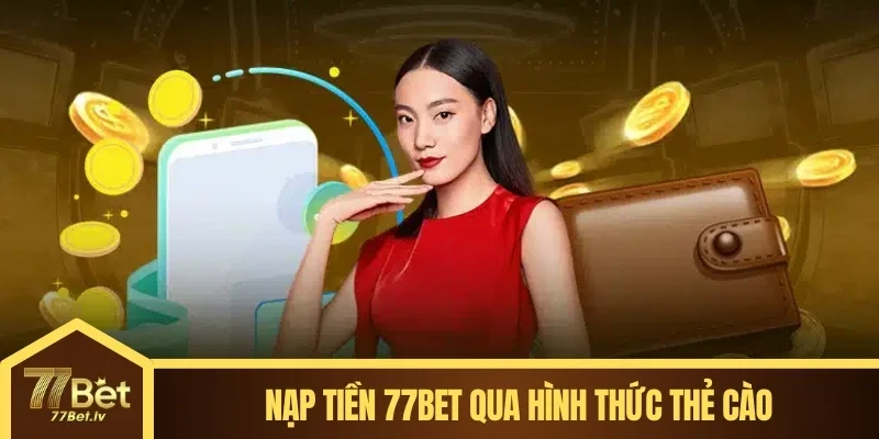 Nạp tiền 77BET bằng việc dùng thẻ cào