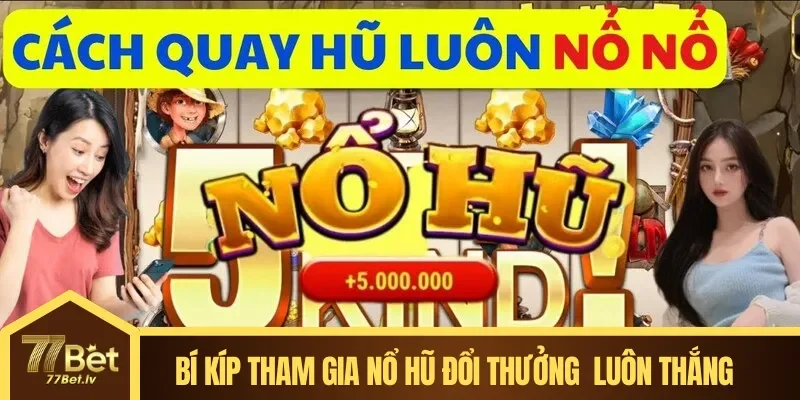 Bí kíp tham gia Nổ Hũ Đổi Thưởng trực tuyến luôn thắng