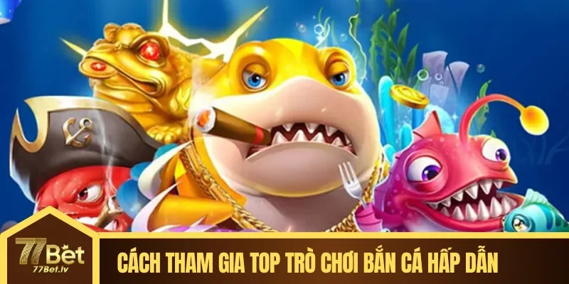 Cách tham gia top trò chơi bắn cá hấp dẫn dễ dàng