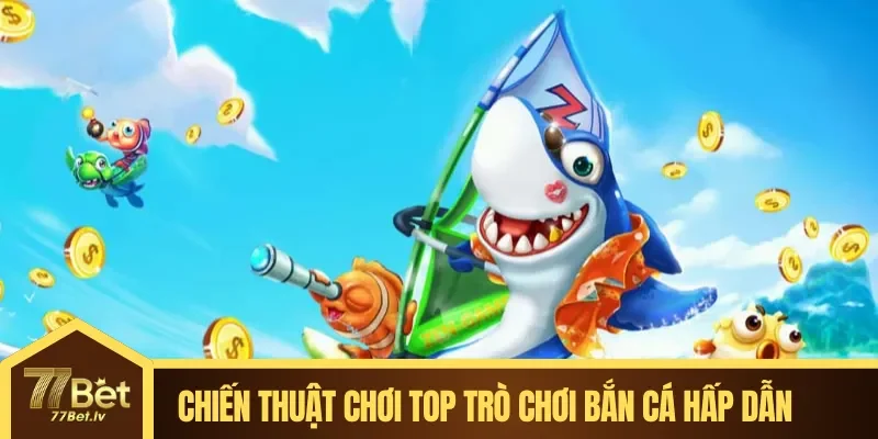 Chiến thuật chơi hiệu quả khi tham gia Top trò chơi bắn cá hấp dẫn