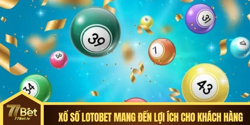 Xổ số Lotobet mang đến nhiều lợi ích cho khách hàng